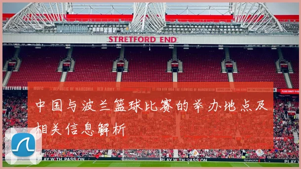 中国与波兰篮球比赛的举办地点及相关信息解析