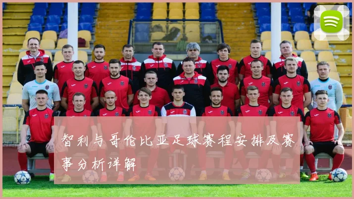 智利与哥伦比亚足球赛程安排及赛事分析详解